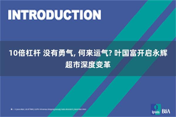10倍杠杆 没有勇气, 何来运气? 叶国富开启永辉超市深度变革
