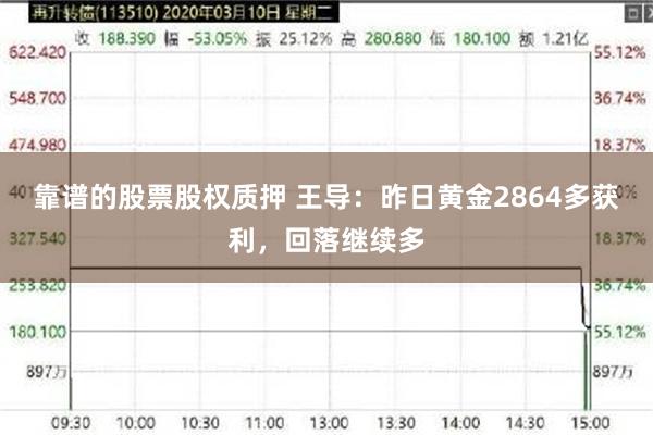 靠谱的股票股权质押 王导：昨日黄金2864多获利，回落继续多