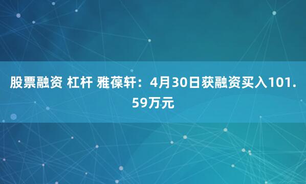 股票融资 杠杆 雅葆轩：4月30日获融资买入101.59万元