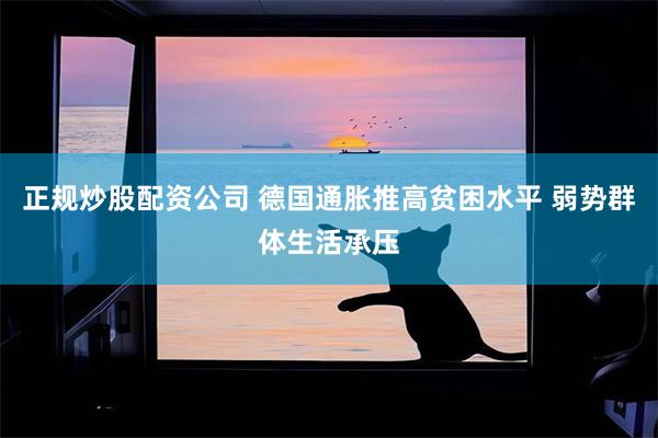 正规炒股配资公司 德国通胀推高贫困水平 弱势群体生活承压